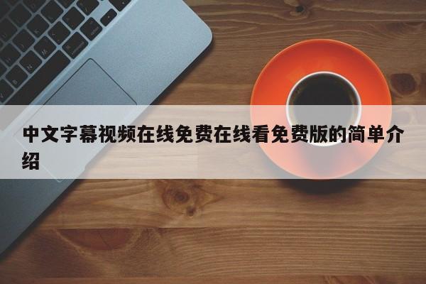 中文字幕视频在线免费在线看免费版的简单介绍